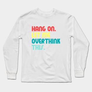 Hang on let me overthink this Long Sleeve T-Shirt